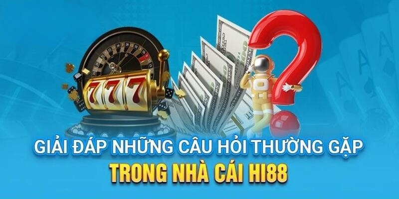 Những câu hỏi thường gặp về hệ thống Hi88