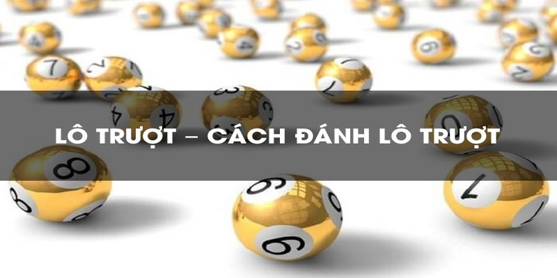Cách chơi lô trượt đơn giản và dễ hiểu nhất cho tân binh