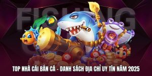 Top Nhà Cái Bắn Cá - Danh Sách Địa Chỉ Uy Tín Năm 2025