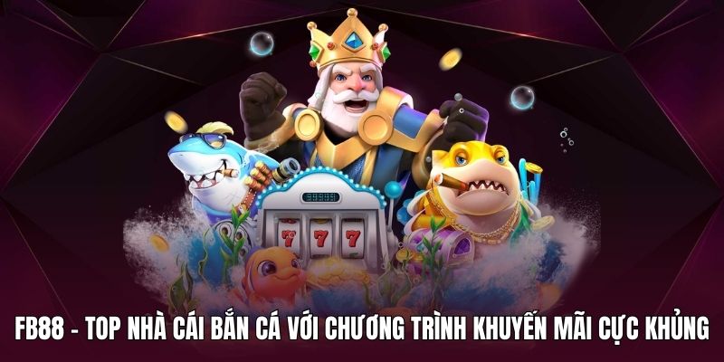 Nhà cái bắn cá FB88 mang đến nhiều ưu đãi lớn cho hội viên tham gia 