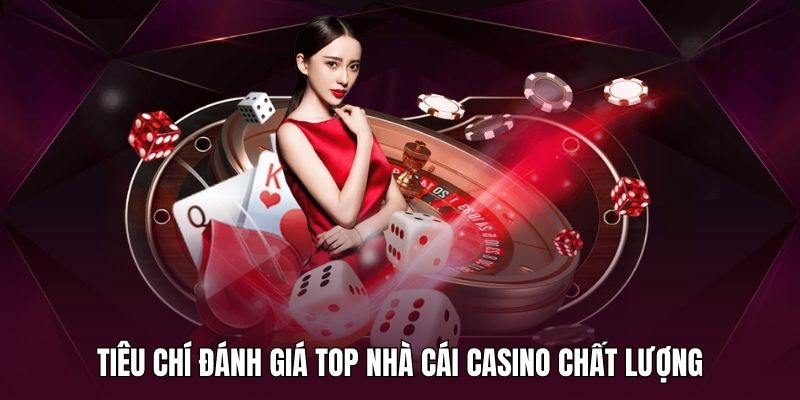 Tiêu chí để đánh giá top nhà cái casino đáng tin cậy