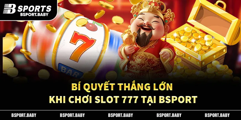 Bí quyết thắng lớn khi chơi slot 777 tại Bsport