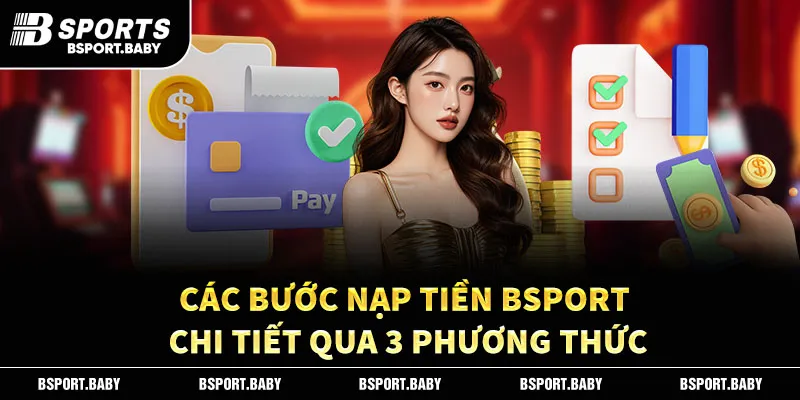 Các bước nạp tiền Bsport chi tiết qua 3 phương thức