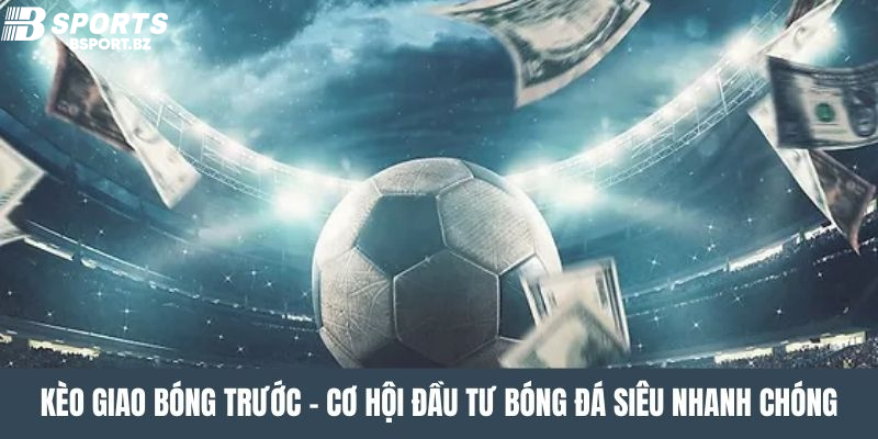 Kinh nghiệm chơi kèo giao bóng trong cá cược bóng đá