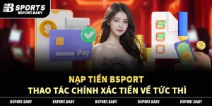 Nạp Tiền Bsport – Thao Tác Chính Xác, Tiền Về Tức Thì