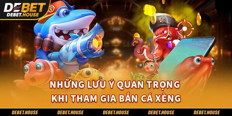 Những Lưu Ý Quan Trọng Khi Tham Gia Bắn Cá Xèng