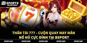Thần Tài 777 - Cuộn Quay May Mắn, Nổ Hũ Cực Đỉnh Tại Bsport