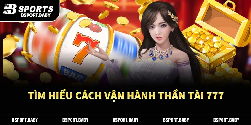 Tìm hiểu cách vận hành thần tài 777