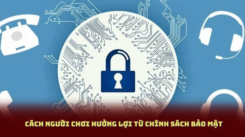 Cách người chơi hưởng lợi từ Chính Sách Bảo Mật
